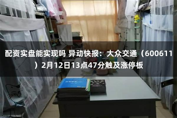 配资实盘能实现吗 异动快报：大众交通（600611）2月12日13点47分触及涨停板