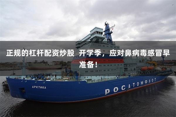 正规的杠杆配资炒股  开学季，应对鼻病毒感冒早准备！