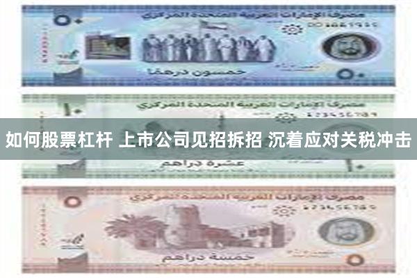 如何股票杠杆 上市公司见招拆招 沉着应对关税冲击