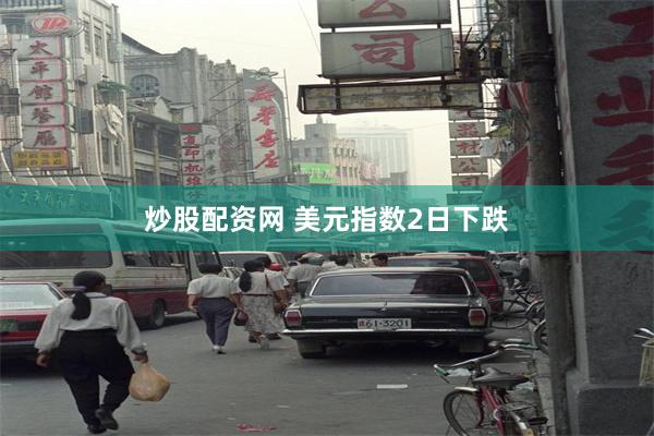 炒股配资网 美元指数2日下跌