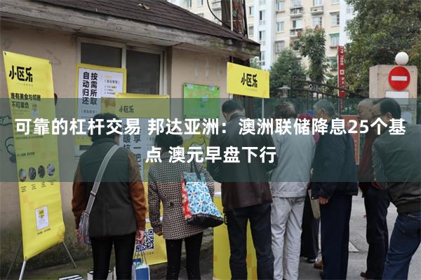 可靠的杠杆交易 邦达亚洲：澳洲联储降息25个基点 澳元早盘下行