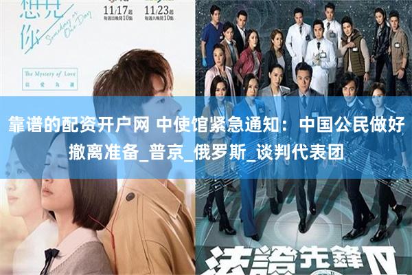 靠谱的配资开户网 中使馆紧急通知：中国公民做好撤离准备_普京_俄罗斯_谈判代表团