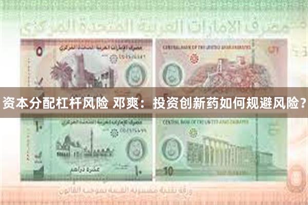 资本分配杠杆风险 邓爽：投资创新药如何规避风险？