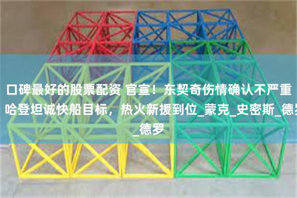 口碑最好的股票配资 官宣！东契奇伤情确认不严重，哈登坦诚快船目标，热火新援到位_蒙克_史密斯_德罗
